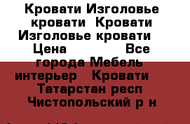 Кровати-Изголовье-кровати  Кровати-Изголовье-кровати  › Цена ­ 13 000 - Все города Мебель, интерьер » Кровати   . Татарстан респ.,Чистопольский р-н